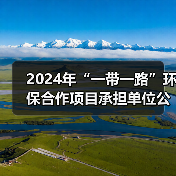 2024年“一带一路”环保合作项目承担单位公示 2024年“一带一路”环保合作项目承担单位公示