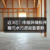 近3亿!中原环保拟开展污水污泥设备更新 近3亿!中原环保拟开展污水污泥设备更新