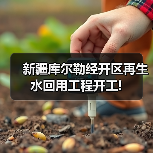 新疆库尔勒经开区再生水回用工程开工! 新疆库尔勒经开区再生水回用工程开工!
