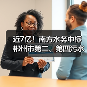 近7亿！南方水务中标郴州市第二、第四污水处理厂特许经营项目（图2）