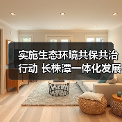 实施生态环境共保共治行动 长株潭一体化发展三年行动计划(2023—2025年)发布(图3) 实施生态环境共保共治行动 长株潭一体化发展三年行动计划(2023—2025年)发布(图3)