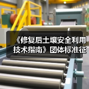 《修复后土壤安全利用技术指南》团体标准征求意见!(图1) 《修复后土壤安全利用技术指南》团体标准征求意见!(图1)