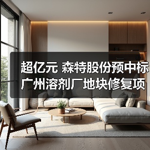 超亿元 森特股份预中标广州溶剂厂地块修复项目!(图3) 超亿元 森特股份预中标广州溶剂厂地块修复项目!(图3)