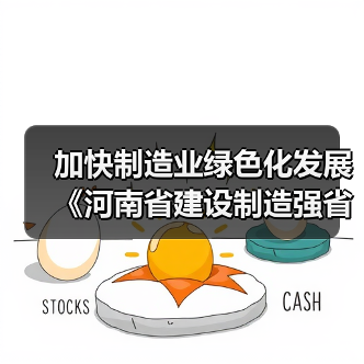 加快制造业绿色化发展 《河南省建设制造强省三年行动计划(2023—2025年)》发布(图1) 加快制造业绿色化发展 《河南省建设制造强省三年行动计划(2023—2025年)》发布(图1)