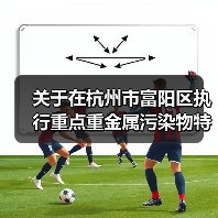 关于在杭州市富阳区执行重点重金属污染物特别排放限值的通告(征求意见稿)(图2) 关于在杭州市富阳区执行重点重金属污染物特别排放限值的通告(征求意见稿)(图2)