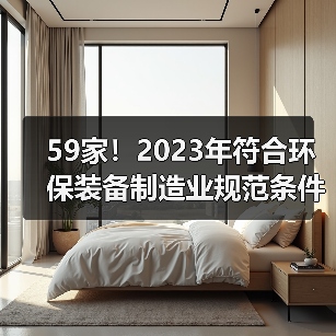 59家!2023年符合环保装备制造业规范条件企业名单公布!(图3) 59家!2023年符合环保装备制造业规范条件企业名单公布!(图3)