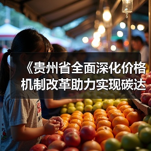 《贵州省全面深化价格机制改革助力实现碳达峰行动方案》公开征求意见(图4) 《贵州省全面深化价格机制改革助力实现碳达峰行动方案》公开征求意见(图4)