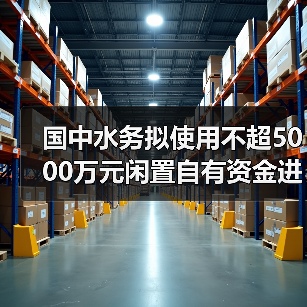 国中水务拟使用不超5000万元闲置自有资金进行证券投资(图1) 国中水务拟使用不超5000万元闲置自有资金进行证券投资(图1)