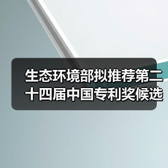 生态环境部拟推荐第二十四届中国专利奖候选项目公示(图1) 生态环境部拟推荐第二十四届中国专利奖候选项目公示(图1)