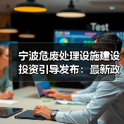宁波危废处理设施建设投资引导发布：最新政策解读（图3）