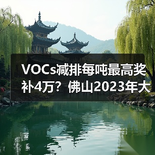 VOCs减排每吨最高奖补4万?佛山2023年大气治理项目申报指南(图1) VOCs减排每吨最高奖补4万?佛山2023年大气治理项目申报指南(图1)