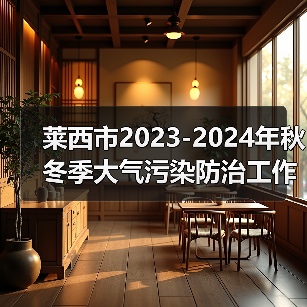 莱西市2023-2024年秋冬季大气污染防治工作方案(图1) 莱西市2023-2024年秋冬季大气污染防治工作方案(图1)