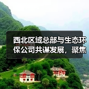 西北区域总部与生态环保公司共谋发展,聚焦矿山修复与生态治理新方向(图1) 西北区域总部与生态环保公司共谋发展,聚焦矿山修复与生态治理新方向(图1)