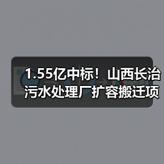1.55亿中标!山西长治污水处理厂扩容搬迁项目引关注(图4) 1.55亿中标!山西长治污水处理厂扩容搬迁项目引关注(图4)