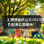 工信部最新公示2023绿色制造名单曝光!(图4) 工信部最新公示2023绿色制造名单曝光!(图4)