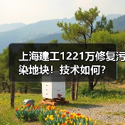 上海建工1221万修复污染地块！技术如何？（图4）