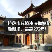 拉萨市环境违法举报奖励新规,最高2万元!(图2) 拉萨市环境违法举报奖励新规,最高2万元!(图2)