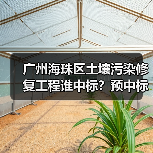 广州海珠区土壤污染修复工程谁中标?预中标金额2370万曝光!(图1) 广州海珠区土壤污染修复工程谁中标?预中标金额2370万曝光!(图1)