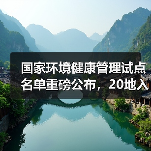 国家环境健康管理试点名单重磅公布,20地入选(图4) 国家环境健康管理试点名单重磅公布,20地入选(图4)