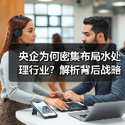 央企为何密集布局水处理行业?解析背后战略动因(图4) 央企为何密集布局水处理行业?解析背后战略动因(图4)