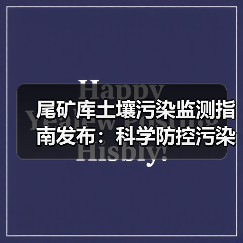 尾矿库土壤污染监测指南发布:科学防控污染风险如何做?(图1) 尾矿库土壤污染监测指南发布:科学防控污染风险如何做?(图1)