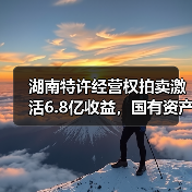 湖南特许经营权拍卖激活6.8亿收益,国有资产盘活新突破(图2) 湖南特许经营权拍卖激活6.8亿收益,国有资产盘活新突破(图2)