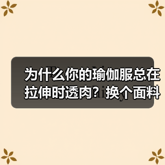 为什么你的瑜伽服总在拉伸时透肉?换个面料逻辑就对了(图3) 为什么你的瑜伽服总在拉伸时透肉?换个面料逻辑就对了(图3)
